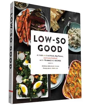 Low-So Good: A Guide to Real Food, Big Flavor, and Less Sodium With 70 Amazing Recipes