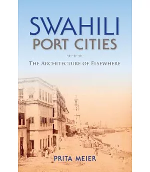 Swahili Port Cities: The Architecture of Elsewhere
