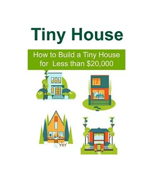 Tiny House: How to Build a Tiny House for Less than $20,000
