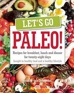 Let’s Go Paleo!: 28 Days of Recipes for Breakfast, Lunch and Dinner: Plus Valuable Tips on Nutrition and Lifestyle