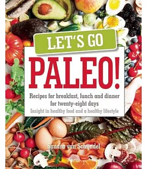 Let’s Go Paleo!: 28 Days of Recipes for Breakfast, Lunch and Dinner: Plus Valuable Tips on Nutrition and Lifestyle