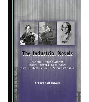 The Industrial Novels: Charlotte Bronte’s Shirley, Charles Dickens’ Hard Times and Elizabeth Gaskell’s North and South