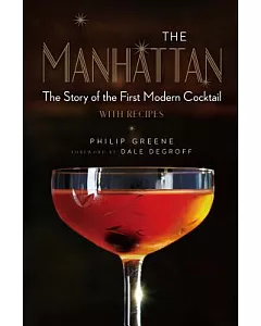 The Manhattan: The Story of the First Modern Cocktail With Recipes