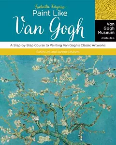 Fantastic Forgeries: Paint Like van gogh: A Step-by-step Course to Painting van gogh’s Classic Artworks