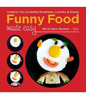 Funny Food Made Easy: Creative, Fun, & Healthy Breakfasts, Lunches, & Snacks