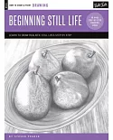 Beginning Still Life: Learn to Draw Realistic Still Lifes Step by Step