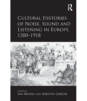 Cultural Histories of Noise, Sound and Listening in Europe, 1300–1918