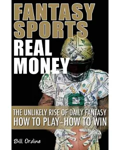 Fantasy Sports, Real Money: The Unlikely Rise of Daily Fantasy, How to Play-how to Win