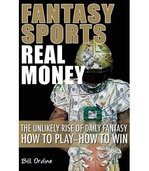 Fantasy Sports, Real Money: The Unlikely Rise of Daily Fantasy, How to Play-how to Win