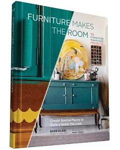 Furniture Makes the Room: Create Special Pieces to Style a Home You Love