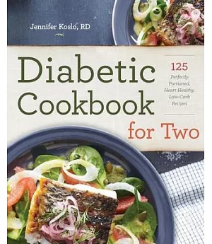 Diabetic Cookbook for Two: 125 Perfectly Portioned, Heart-Healthy, Low-Carb Recipes