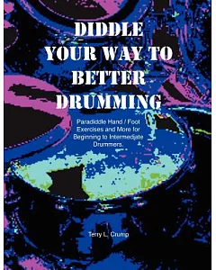 Diddle Your Way to Better Drumming: Paradiddle Hand/Foot Exercises and More for Beginning to Intermediate Drummers