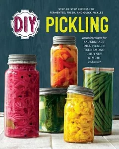 DIY Pickling: Step-by-Step Recipes for Fermented, Fresh, and Quick Pickles