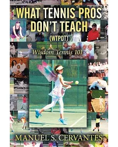 What Tennis Pros Don’t Teach (Wtpdt): Wisdom Tennis 101