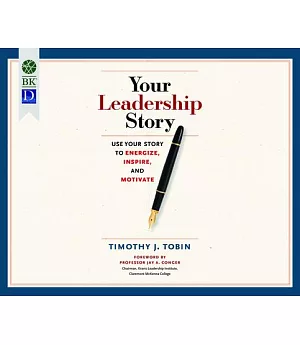 Your Leadership Story: Use Your Story to Energize, Inspire, and Motivate