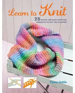 Learn to Knit: 25 Quick and Easy Knitting Projects to Get You Started