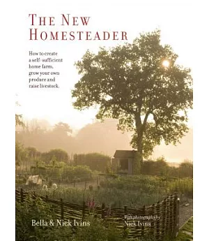 The New Homesteader: How to Create a Self-Sufficient Home Farm, Grow Your Own Produce and Raise Livestock