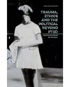 Trauma, Ethics and the Political Beyond PTSD: The Dislocations of the Real