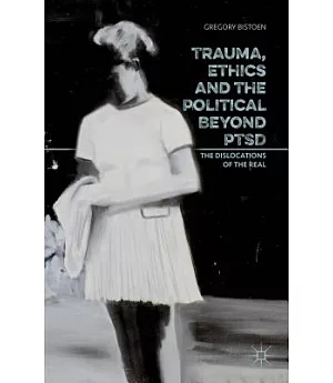 Trauma, Ethics and the Political Beyond PTSD: The Dislocations of the Real