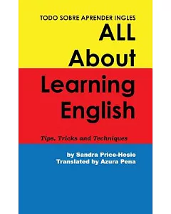 Todo Sobre Aprender Ingles All About Learning English: Tips, Trips and Techniques