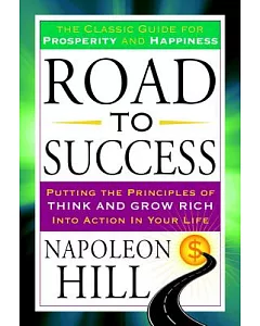 Road to Success: Putting the Principles of Think and Grow Rich into Action in Your Life