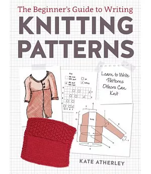 The Beginner’s Guide to Writing Knitting Patterns: Learn to Write Patterns Others Can Knit