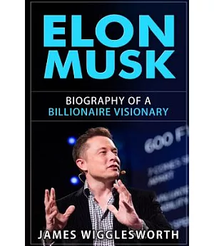 Elon Musk: Biography of a Billionaire Visionary