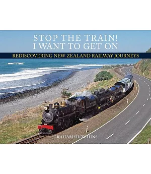 Stop the Train! I Want to Get on: Rediscovering New Zealand Railway Journeys