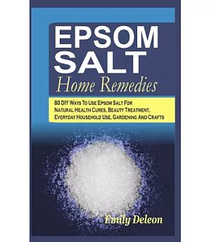 Epsom Salt Home Remedies: 80 DIY Ways to Use Epsom Salt for Natural Health Cures, Beauty Treatment, Everyday Household Use, Gard