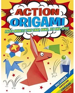 Action Origami: Paper Models That Float, Fly, Snap, and Spin!