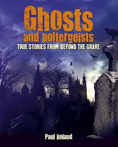 Ghosts and Poltergeists: True Stories from Beyond the Grave