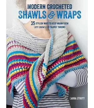 Modern Crocheted Shawls & Wraps: 35 Stylish Ways to Keep Warm from Lacy Shawls to Chunky Afghans