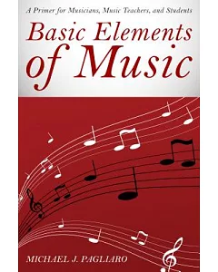 Basic Elements of Music: A Primer for Musicians, Music Teachers, and Students