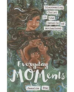 Everyday Moments: Discovering Christ in the Details of Motherhood