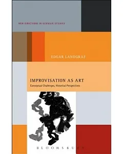 Improvisation As Art: Conceptual Challenges, Historical Perspectives
