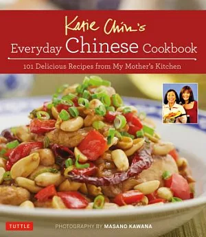 Katie Chin’s Everyday Chinese Cookbook: 101 Delicious Recipes from My Mother’s Kitchen