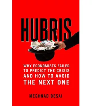 Hubris: Why Economists Failed to Predict the Crisis and How to Avoid the Next One