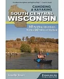 Canoeing & Kayaking South Central Wisconsin: 60 Paddling Adventures Within 60 Miles of Madison
