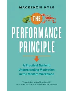 The Performance Principle: A Practical Guide to Understanding Motivation in the Modern Workplace