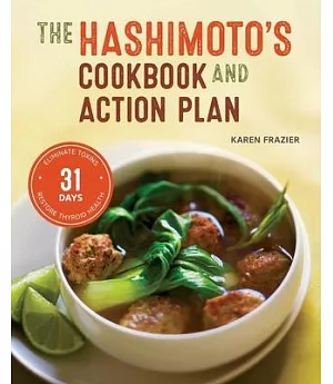 Hashimoto’s Cookbook and Action Plan: 31 Days to Eliminate Toxins and Restore Thyroid Health Through Diet