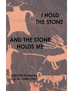I Hold the Stone and the Stone Holds Me: Selected Poems
