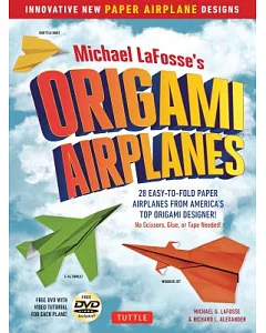 michael LaFosse’s Origami Airplanes: 28 Easy-to-Fold Paper Airplanes from America’s Top Origami Designer!