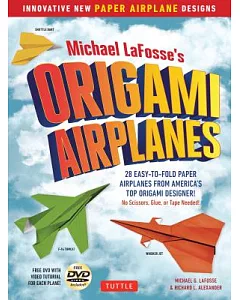 Michael LaFosse’s Origami Airplanes: 28 Easy-to-Fold Paper Airplanes from America’s Top Origami Designer!