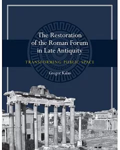 The Restoration of the Roman Forum in Late Antiquity: Transforming Public Space