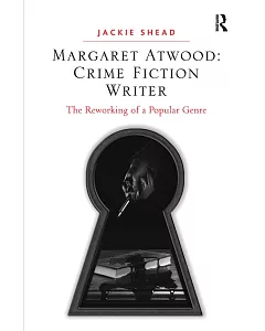 Margaret Atwood: Crime Fiction Writer: The Reworking of a Popular Genre