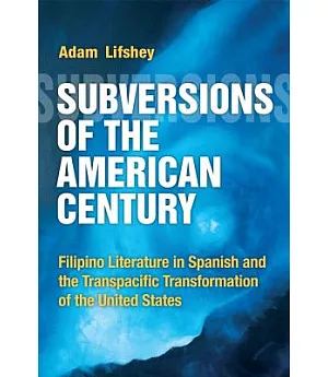 Subversions of the American Century: Filipino Literature in Spanish and the Transpacific Transformation of the United States