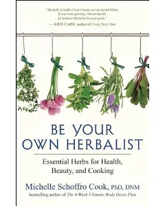 Be Your Own Herbalist: Essential Herbs for Health, Beauty, and Cooking