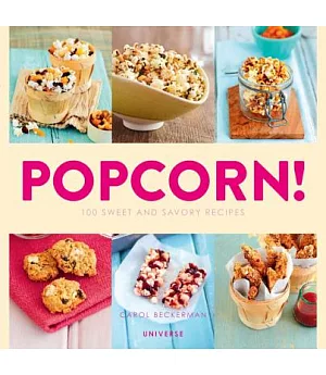 Popcorn!: 100 Sweet and Savory Recipes