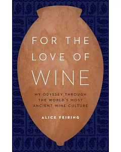 For the Love of Wine: My Odyssey Through the World’s Most Ancient Wine Culture