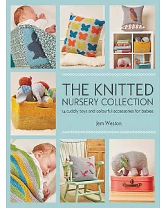 The Knitted Nursery Collection: 14 Cuddly Toys and Colourful Accessories for Babies